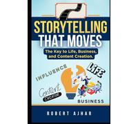 Storytelling That Moves: The Key to Life, Business, and Content Creation. (Business Mastery Series)