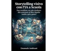 STORYTELLING VISIVO CON L’IA A SCUOLA: Due workflow, un solo risultato: dal contenuto al libro liquido (Audio, Quiz, Game)