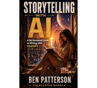 Storytelling With AI: A No-Nonsense Guide to Writing with ChatGPT