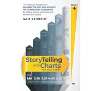 StoryTelling with Charts - The Full Story: The Ultimate Playbook to Master the Art and Science of Captivating Audiences by Telling Stories With Data and Framework Charts