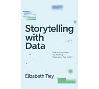 Storytelling With Data: How To Turn Numbers into Meaning (Fascination -Cole Knaflic)
