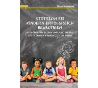 Stottern bei Kindern erfolgreich bewältigen: Ratgeber für Eltern und alle, die mit stotternden Kindern zu tun haben