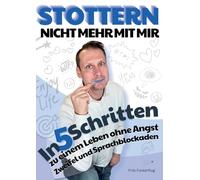 Stottern - Nicht mehr mit mir: In 5 Schritten zu einem Leben ohne Angst, Zweifel und Sprachblockaden