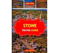 STOWE TRAVEL GUIDE 2025-2026: Discover Why Stowe Vermont Is the Jewel of the Green Mountains with Scenic Routes, Waterfalls, Craft Breweries, and Classic New England Charm.