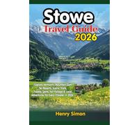 STOWE TRAVEL GUIDE 2026: “Explore Vermont’s Mountain Gem: Ski Resorts, Scenic Trails, Foodie Spots, Fall Foliage & Local Adventures for Every Traveler in 2026”