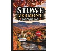 Stowe Vermont Fall Foliage Guide 2026: Scenic Drives, Peak Leaf-Peeping Routes, Hidden Gems, Hiking Trails, Local Tips, Photography Spots and Weekend Getaways in Vermont