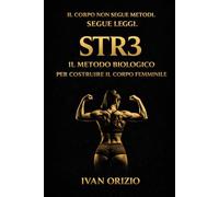 STR3 IL METODO BIOLOGICO PER COSTRUIRE IL CORPO FEMMINILE: Il sistema definitivo per costruire forza, muscolo e struttura (LE LEGGI BIOLOGICHE DEL CORPO)