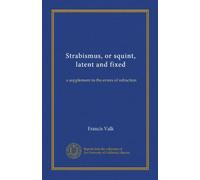 Strabismus, or squint, latent and fixed: a supplement to the errors of refraction