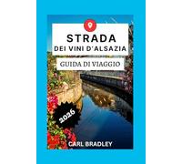 STRADA DEI VINI D'ALSAZIA GUIDA DI VIAGGIO 2026