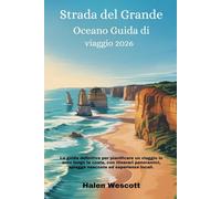 Strada del Grande Oceano Guida di viaggio 2026: La guida definitiva per pianificare un viaggio in auto lungo la costa, con itinerari panoramici,spiagge nascoste ed esperienze locali