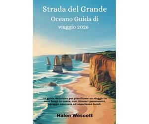 Strada del Grande Oceano Guida di viaggio 2026: La guida definitiva per pianificare un viaggio in auto lungo la costa, con itinerari panoramici,spiagge nascoste ed esperienze locali