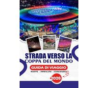 STRADA VERSO LA COPPA DEL MONDO GUIDA DI VIAGGIO 2026: Il tuo compagno passo dopo passo per biglietti, alloggi, esperienze negli stadi, zone dei ... attrazioni negli USA, Canada e Messico