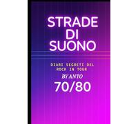 STRADE DI SUONO: DIARI SEGRETI DEL ROCK IN TOUR 70/80 (il rock al tempo degli dei)