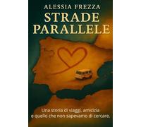 Strade parallele: Una storia di viaggi, amicizia e quello che non sapevano di cercare