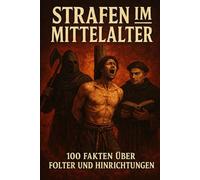 Strafen im Mittelalter-100 Fakten über Folter und Hinrichtungen
