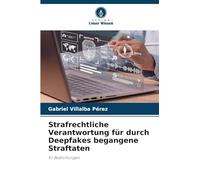 Strafrechtliche Verantwortung für durch Deepfakes begangene Straftaten: KI-Bedrohungen