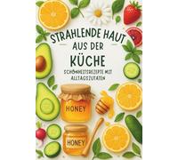 Strahlende Haut aus der Küche: Schönheitsrezepte mit Alltagszutaten