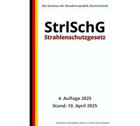 Strahlenschutzgesetz - StrlSchG, 4. Auflage 2025: Die Gesetze der Bundesrepublik Deutschland