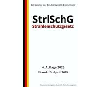 Strahlenschutzgesetz - StrlSchG, 4. Auflage 2025: Die Gesetze der Bundesrepublik Deutschland