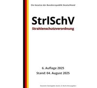 Strahlenschutzverordnung - StrlSchV, 6. Auflage 2025: Die Gesetze der Bundesrepublik Deutschland