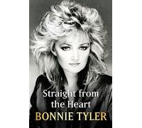 Straight from the Heart: BONNIE TYLER'S AUTOBIOGRAPHY