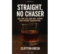 Straight, No Chaser: Life, love, lies, and loss served raw, without sugarcoating