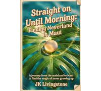 Straight on Until Morning: Finding Neverland in Maui: A journey from the mainland to Maui to find the magic if never growing up.