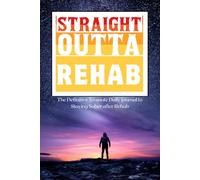 Straight Outta Rehab: The 5 minute Daily Journal Specifically Designed to Transition You from Rehab to Home