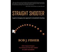 Straight Shooter: A game-changing new approach to basketball shooting