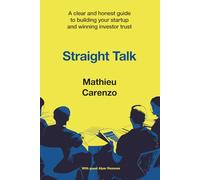 Straight Talk: A clear and honest guide to building your startup and winning investor trust