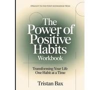 Straight-to-the-Point Knowledge from The Power of Positive Habits: Transforming Your Life One Habit at a Time