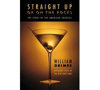 STRAIGHT UP OR ON ROCKS P: The Story of the American Cocktail