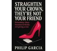 Straighten Your Crown, They’re Not Your Friend: Friendship, fakes, freedom & finally not giving a toss
