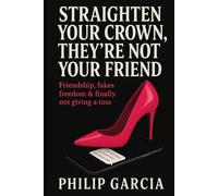 Straighten Your Crown, They’re Not Your Friend: Friendship, fakes, freedom & finally not giving a toss