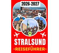 STRALSUND REISEFÜHRER 2026-2027: Von der UNESCO-Welterbe-Altstadt Stralsunds über das Ozeaneum bis zur Insel Rügen: Ihr unverzichtbarer Reiseführer ... regionale Küche und praktische Reisetipps
