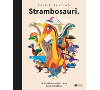 Strambosauri. Le creature più bizzarre della preistoria. Ediz. a colori (Scopri la natura)