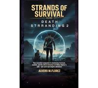 Strands of Survival: A Guide to Death Stranding 2: Your Essential Companion to Mastering Traversal, Combat, and the Chiral Network in Hideo Kojima’s Epic Post-Apocalyptic Adventure