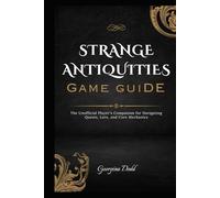 Strange Antiquities Game Guide: The Unofficial Player's Companion for Navigating Quests, Lore, and Core Mechanics