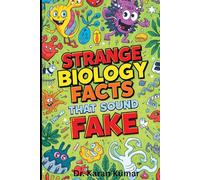 Strange Biology Facts That Sound Fake: Mind-Blowing Facts About Cells, DNA, the Human Microbiome, Regeneration, and Hidden Biological Processes Inside ... Body (100 Weird Facts About the Human Body)