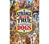 STRANGE BUT TRUE: THE WEIRD HISTORY OF DOGS: Wolf Ancestors, Royal Lapdogs, War Heroes, Turnspit Dogs, Strange Breeds, Famous Mutts, Canine Jobs, and ... Best Friend (SparkTrail Strange But True)