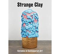 Strange Clay: Ceramics in Contemporary Art (Zeitgenössische Kunst)