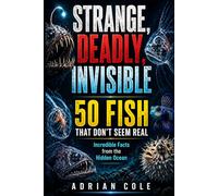 STRANGE, DEADLY, INVISIBLE 50 FISH THAT DON’T SEEM REAL: Incredible Facts from the Hidden Ocean