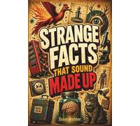 STRANGE FACTS THAT SOUND MADE UP: Weird Trivia, Bizarre Truths, and Surprisingly Real Stories for Curious Humans (WEIRD FACTS)