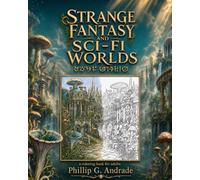 Strange Fantasy and Sci-Fi Worlds: A Coloring Book: Detailed Fantasy and Sci-Fi Coloring Pages for Adults and Teens