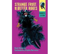 Strange Fruit and Bitter Roots: Black History in Contemporary Graphic Narrative: Black History in Contemporary Graphic Narrative
