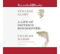Strange Glory: A Life of Dietrich Bonhoeffer