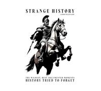 Strange History: The Wildest, Best-Documented Moments History Tried to Forget