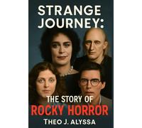 STRANGE JOURNEY: THE STORY OF ROCKY HORROR: A Behind-the-Scenes Look at Tim Curry, Susan Sarandon, Richard O'Brien, and the Cast of The Rocky Horror Picture Show and Its Lasting Cultural Impact