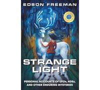 Strange Light: Personal Accounts of UFOs, NDEs, and Other Enduring Mysteries