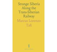 Strange Siberia Along the Trans-Siberian Railway: A Journey From the Great Wall of China to the Skyscrapers of Manhattan